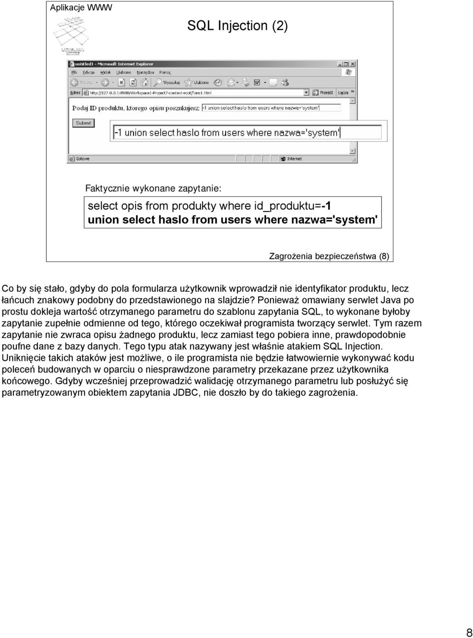 Ponieważ omawiany serwlet Java po prostu dokleja wartość otrzymanego parametru do szablonu zapytania SQL, to wykonane byłoby zapytanie zupełnie odmienne od tego, którego oczekiwał programista