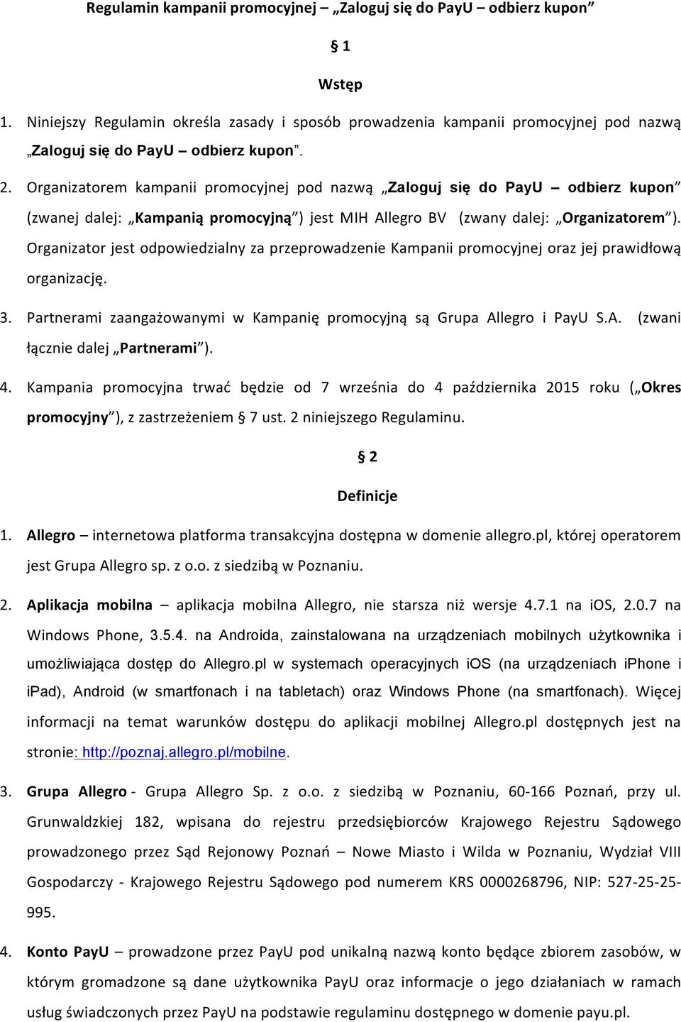 Organizator jest odpowiedzialny za przeprowadzenie Kampanii promocyjnej oraz jej prawidłową organizację. 3. Partnerami zaangażowanymi w Kampanię promocyjną są Grupa Al