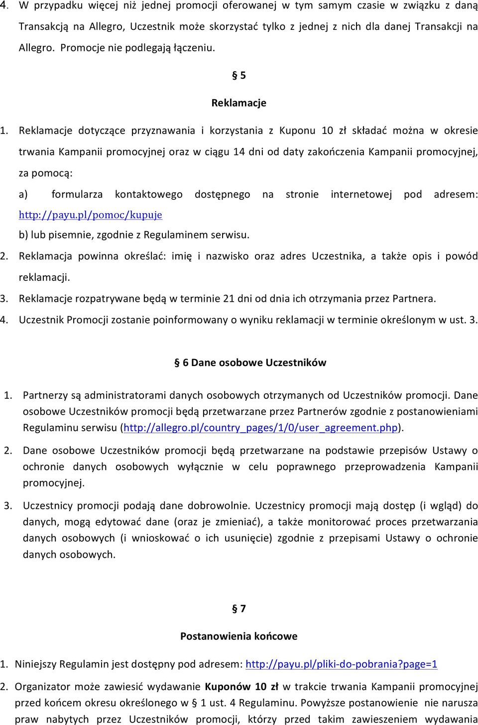 Reklamacje dotyczące przyznawania i korzystania z Kuponu 10 zł składać można w okresie trwania Kampanii promocyjnej oraz w ciągu 14 dni od daty zakończenia Kampanii promocyjnej, za pomocą: a)