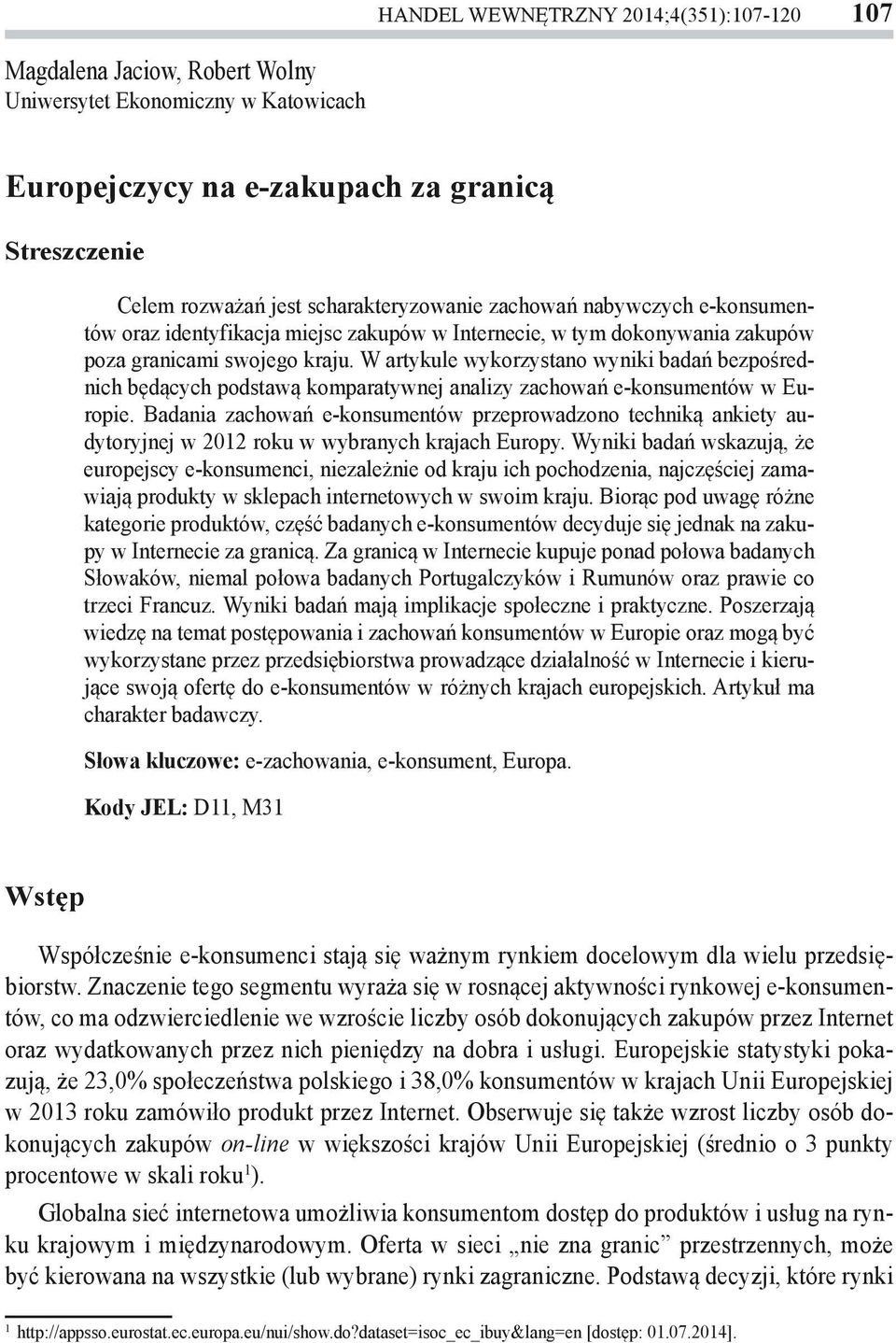 W artykule wykorzystano wyniki badań bezpośrednich będących podstawą komparatywnej analizy zachowań e-konsumentów w Europie.