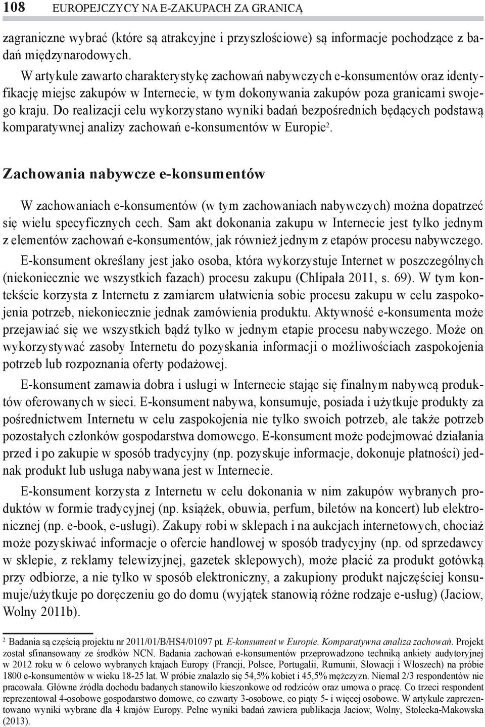 Do realizacji celu wykorzystano wyniki badań bezpośrednich będących podstawą komparatywnej analizy zachowań e-konsumentów w Europie 2.