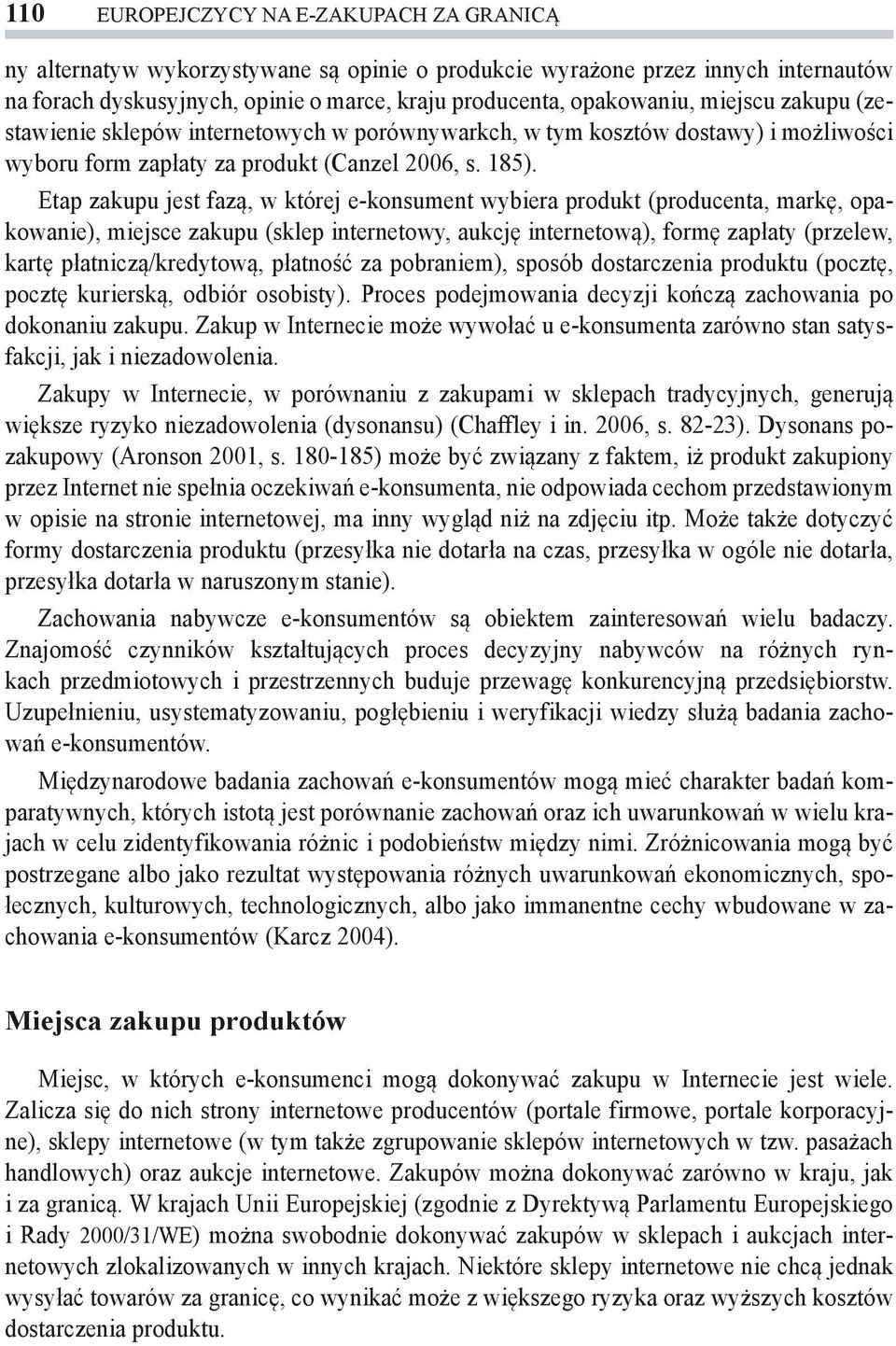 Etap zakupu jest fazą, w której e-konsument wybiera produkt (producenta, markę, opakowanie), miejsce zakupu (sklep internetowy, aukcję internetową), formę zapłaty (przelew, kartę płatniczą/kredytową,