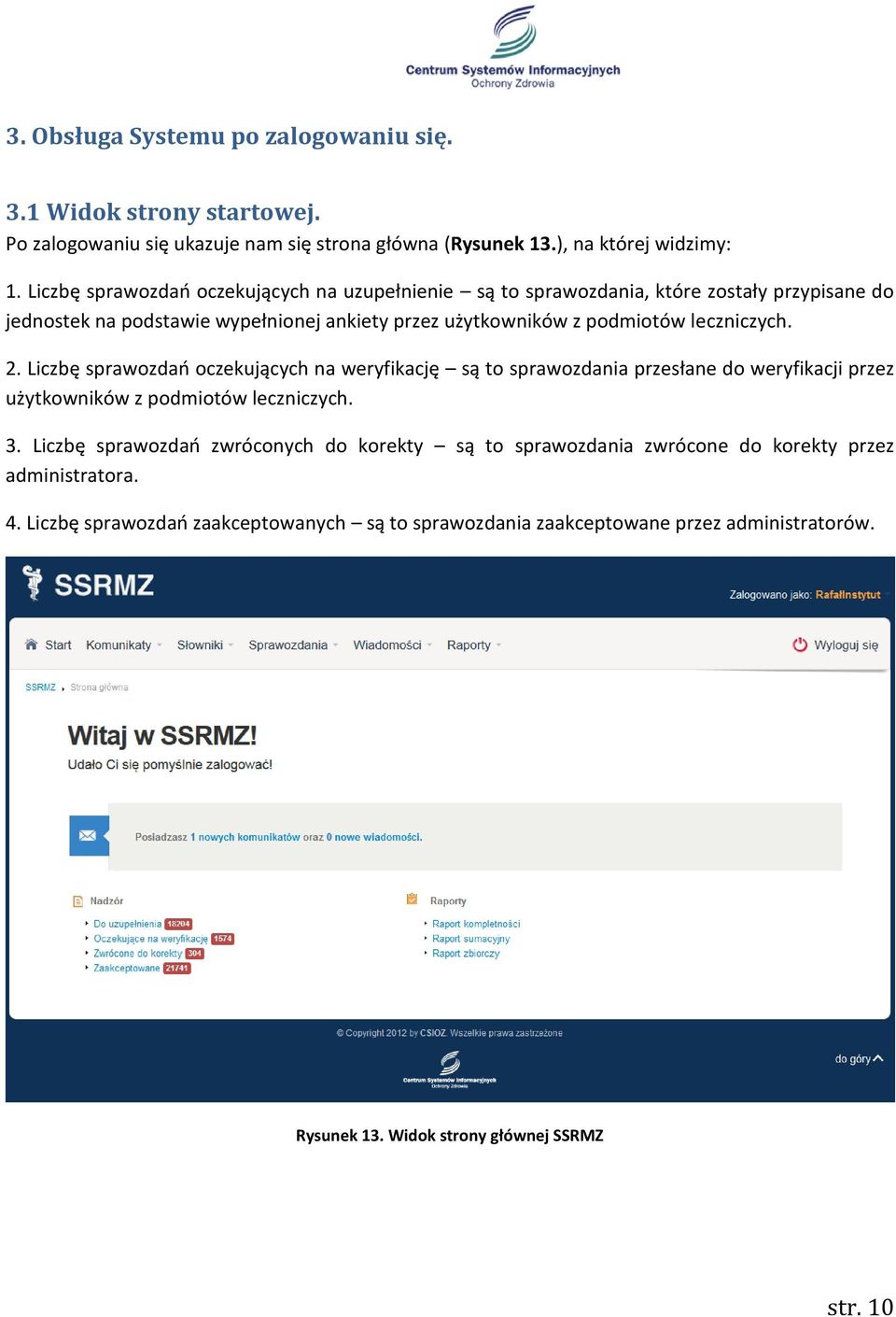 leczniczych. 2. Liczbę sprawozdań oczekujących na weryfikację są to sprawozdania przesłane do weryfikacji przez użytkowników z podmiotów leczniczych. 3.