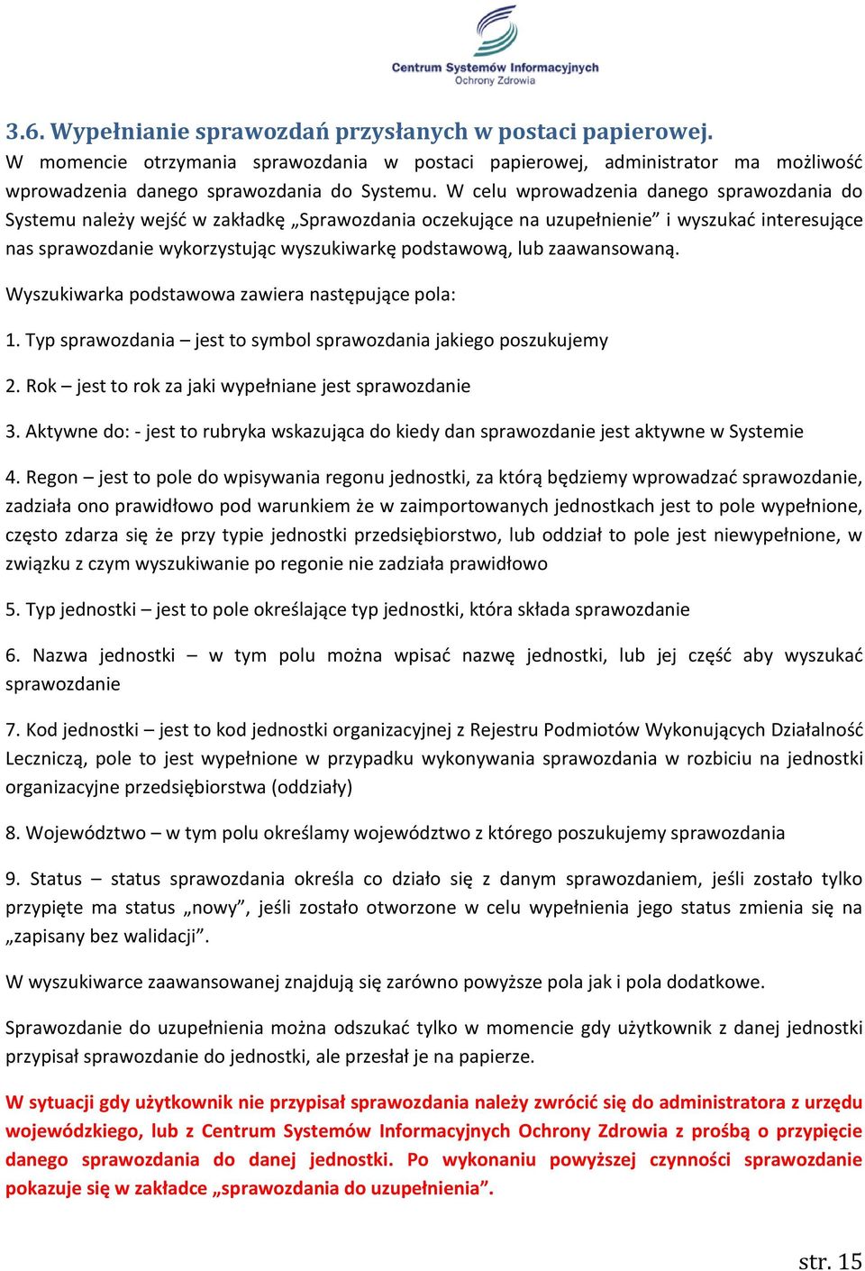 zaawansowaną. Wyszukiwarka podstawowa zawiera następujące pola: 1. Typ sprawozdania jest to symbol sprawozdania jakiego poszukujemy 2. Rok jest to rok za jaki wypełniane jest sprawozdanie 3.