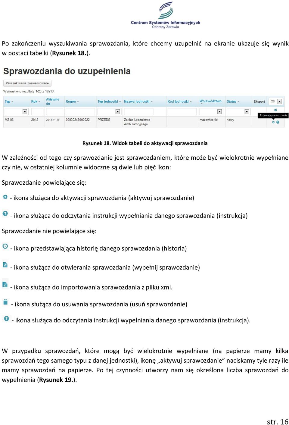 Sprawozdanie powielające się: - ikona służąca do aktywacji sprawozdania (aktywuj sprawozdanie) - ikona służąca do odczytania instrukcji wypełniania danego sprawozdania (instrukcja) Sprawozdanie nie
