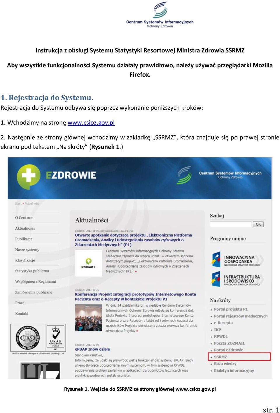 Rejestracja do Systemu odbywa się poprzez wykonanie poniższych kroków: 1. Wchodzimy na stronę www.csioz.gov.pl 2.