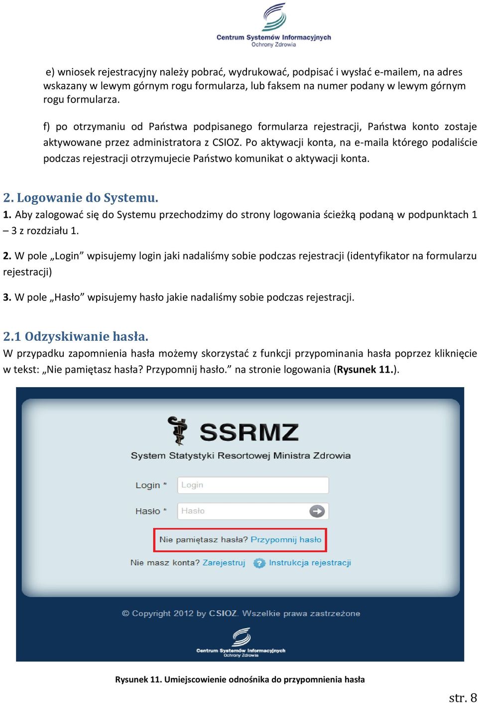Po aktywacji konta, na e-maila którego podaliście podczas rejestracji otrzymujecie Państwo komunikat o aktywacji konta. 2. Logowanie do Systemu. 1.