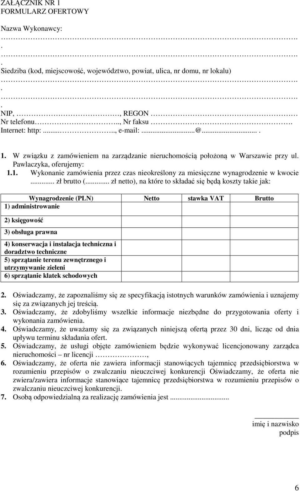 netto), na które to składać się będą koszty takie jak: Wynagrodzenie (PLN) Netto stawka VAT Brutto 1) administrowanie 2) księgowość 3) obsługa prawna 4) konserwacja i instalacja techniczna i