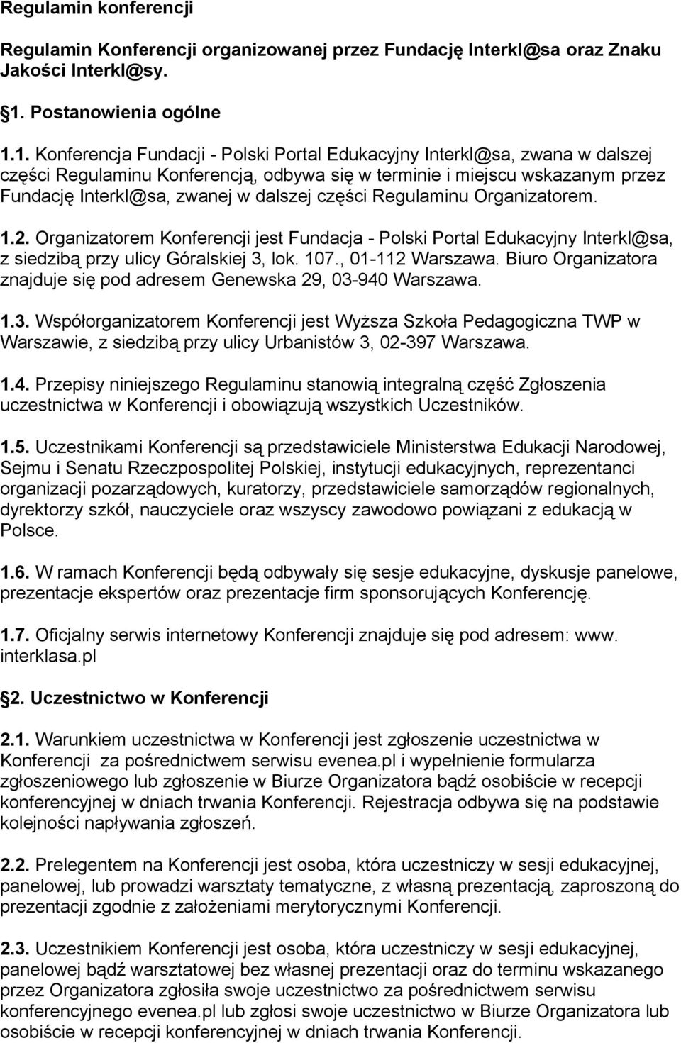 1. Konferencja Fundacji - Polski Portal Edukacyjny Interkl@sa, zwana w dalszej części Regulaminu Konferencją, odbywa się w terminie i miejscu wskazanym przez Fundację Interkl@sa, zwanej w dalszej