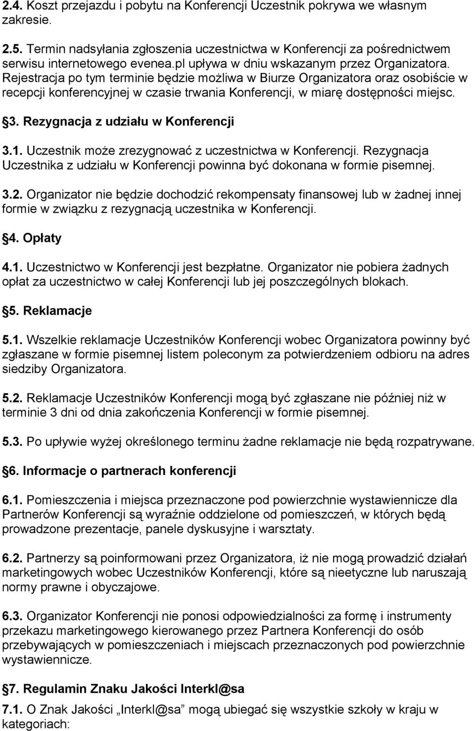 Rejestracja po tym terminie będzie możliwa w Biurze Organizatora oraz osobiście w recepcji konferencyjnej w czasie trwania Konferencji, w miarę dostępności miejsc. 3.