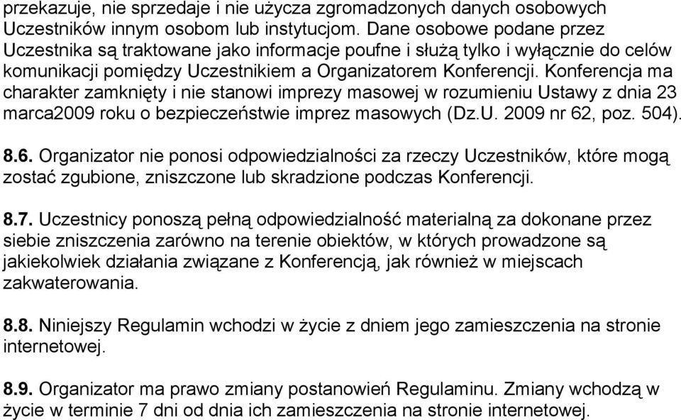 Konferencja ma charakter zamknięty i nie stanowi imprezy masowej w rozumieniu Ustawy z dnia 23 marca2009 roku o bezpieczeństwie imprez masowych (Dz.U. 2009 nr 62