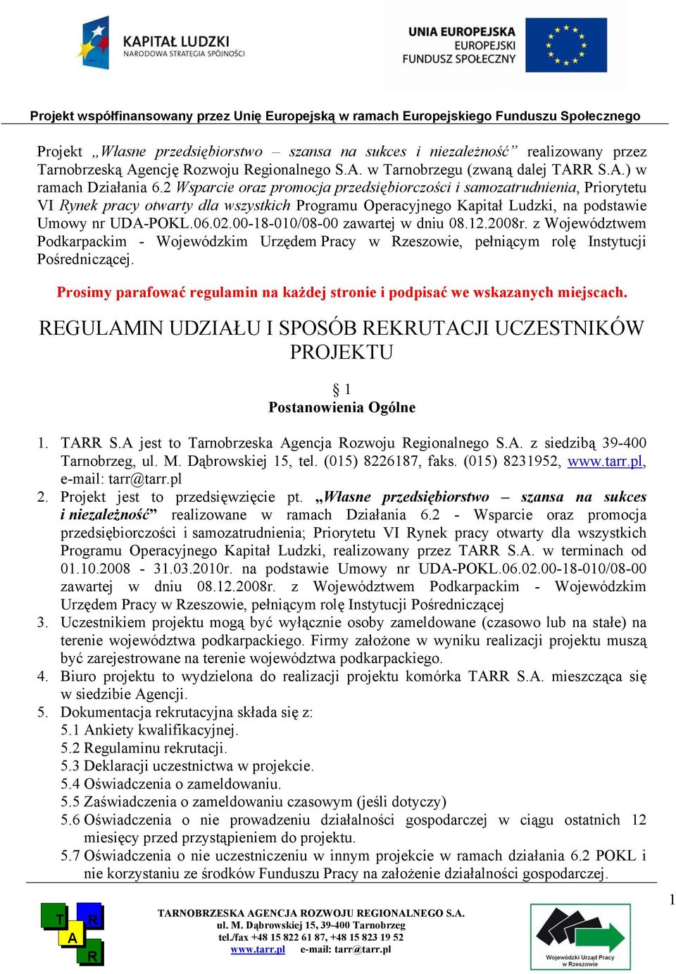 00-18-010/08-00 zawartej w dniu 08.12.2008r. z Województwem Podkarpackim - Wojewódzkim Urzędem Pracy w zeszowie, pełniącym rolę Instytucji Pośredniczącej.