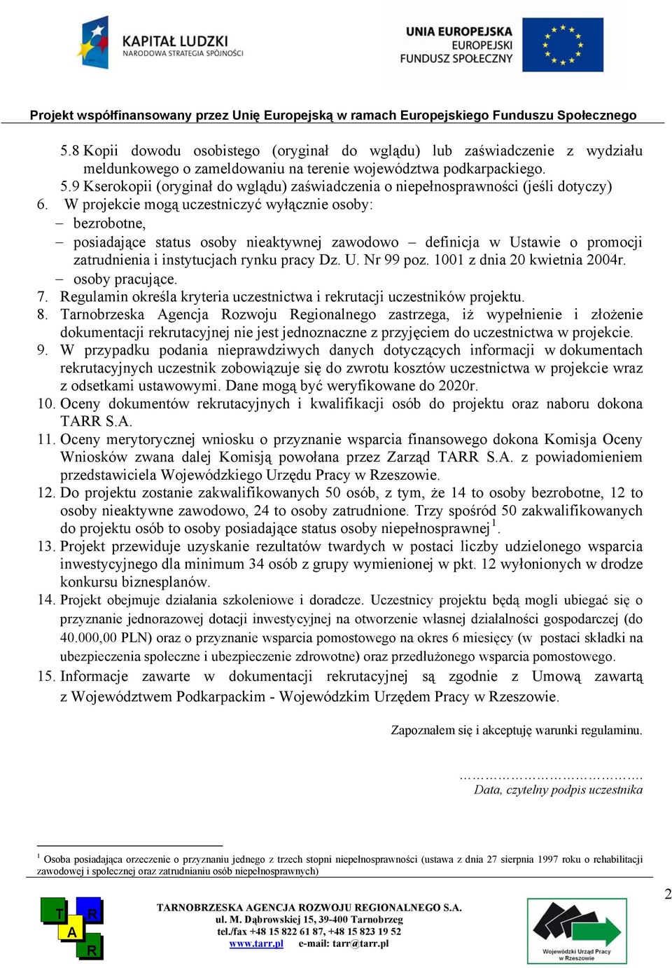 W projekcie mogą uczestniczyć wyłącznie osoby: bezrobotne, posiadające status osoby nieaktywnej zawodowo definicja w Ustawie o promocji zatrudnienia i instytucjach rynku pracy Dz. U. Nr 99 poz.