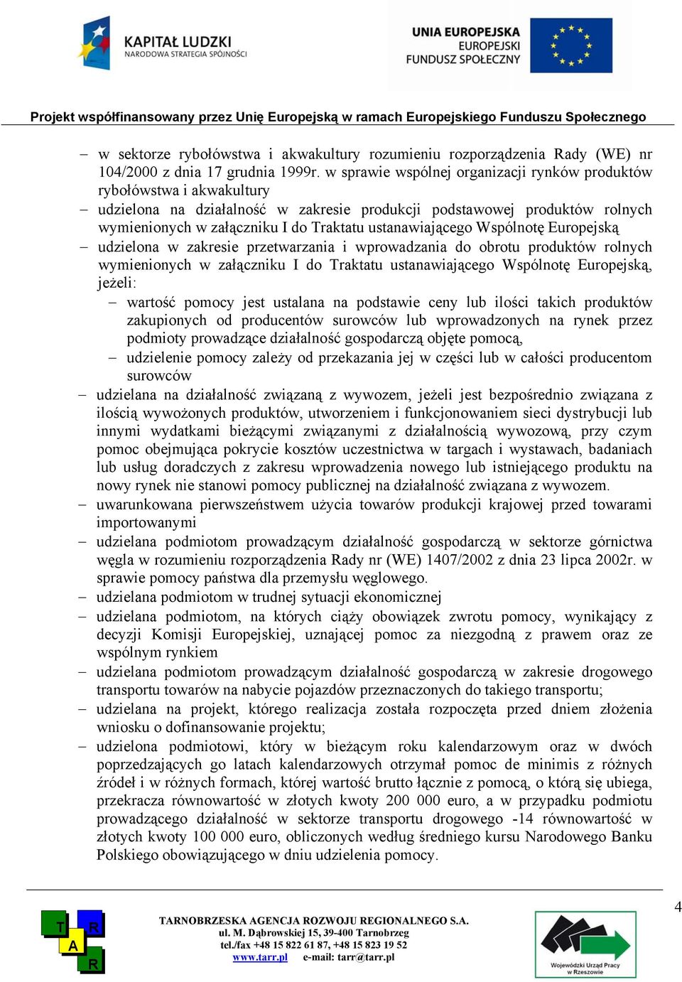 ustanawiającego Wspólnotę Europejską udzielona w zakresie przetwarzania i wprowadzania do obrotu produktów rolnych wymienionych w załączniku I do raktatu ustanawiającego Wspólnotę Europejską, jeżeli: