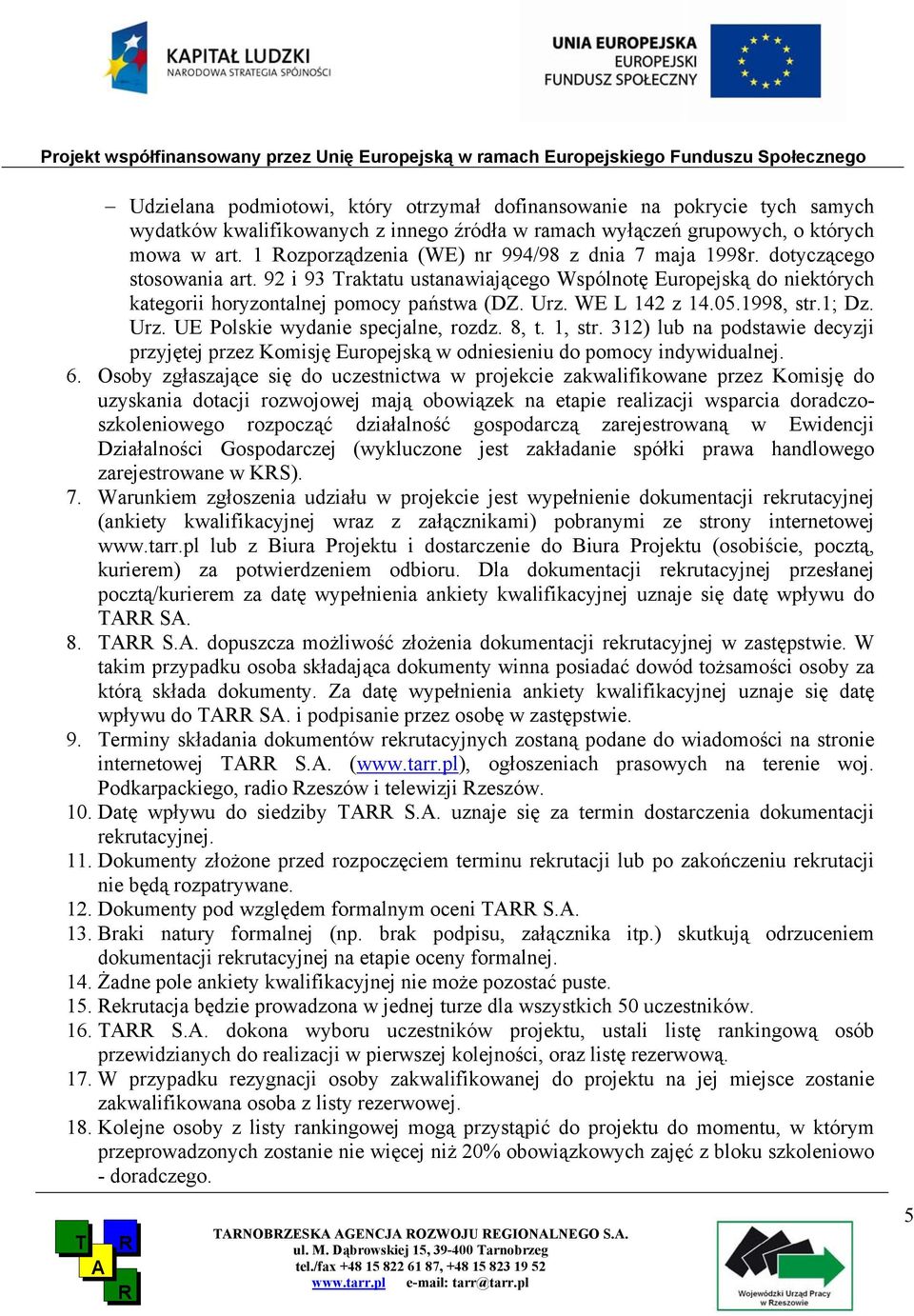 WE L 142 z 14.05.1998, str.1; Dz. Urz. UE Polskie wydanie specjalne, rozdz. 8, t. 1, str. 312) lub na podstawie decyzji przyjętej przez Komisję Europejską w odniesieniu do pomocy indywidualnej. 6.