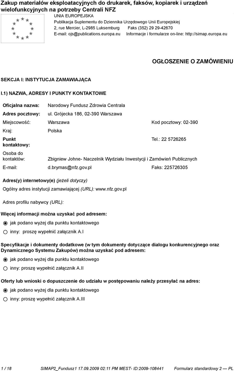 1) NAZWA, ADRESY I PUNKTY KONTAKTOWE Oficjalna nazwa: Adres pocztowy: Narodowy Fundusz Zdrowia Centrala ul.