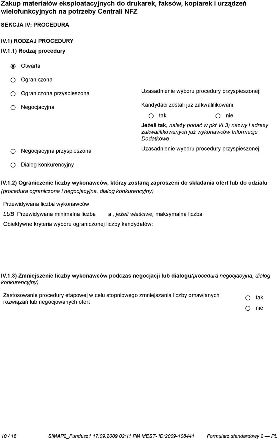 1) Rodzaj procedury Otwarta Ograniczona Ograniczona przyspieszona Negocjacyjna Negocjacyjna przyspieszona Uzasad wyboru procedury przyspieszonej: Kandydaci zostali już zakwalifikowani Jeżeli, należy