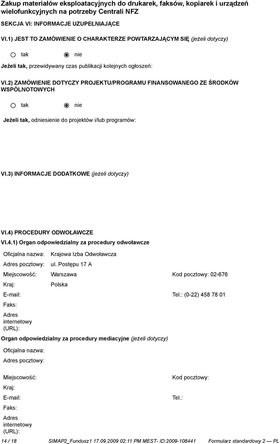 PROCEDURY ODWOŁAWCZE VI.4.1) Organ odpowiedzialny za procedury odwoławcze Oficjalna nazwa: Adres pocztowy: Krajowa Izba Odwoławcza ul.