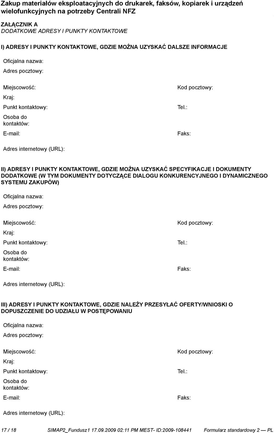 : Faks: Adres internetowy (URL): II) ADRESY I PUNKTY KONTAKTOWE, GDZIE MOŻNA UZYSKAĆ SPECYFIKACJE I DOKUMENTY DODATKOWE (W TYM DOKUMENTY DOTYCZĄCE DIALOGU KONKURENCYJNEGO I DYNAMICZNEGO SYSTEMU