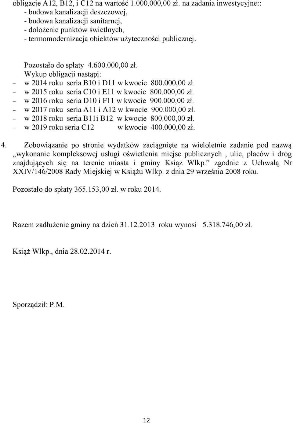 600.000,00 zł. Wykup obligacji nastąpi: w 2014 roku seria B10 i D11 w kwocie 800.000,00 zł. w 2015 roku seria C10 i E11 w kwocie 800.000,00 zł. w 2016 roku seria D10 i F11 w kwocie 900.000,00 zł. w 2017 roku seria A11 i A12 w kwocie 900.