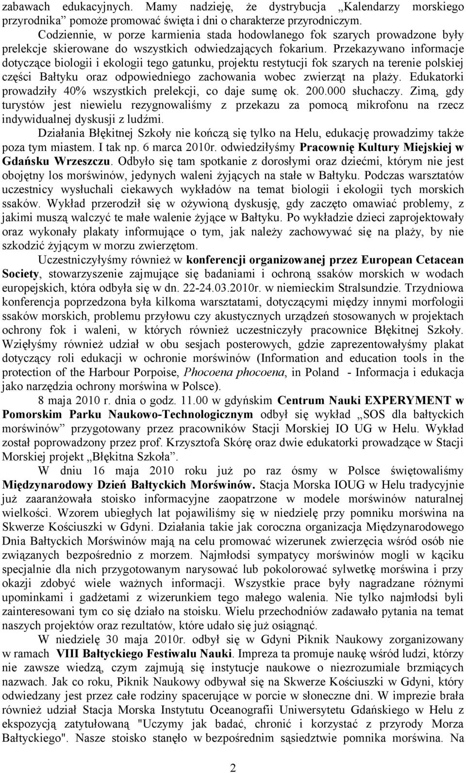 Przekazywano informacje dotyczące biologii i ekologii tego gatunku, projektu restytucji fok szarych na terenie polskiej części Bałtyku oraz odpowiedniego zachowania wobec zwierząt na plaży.
