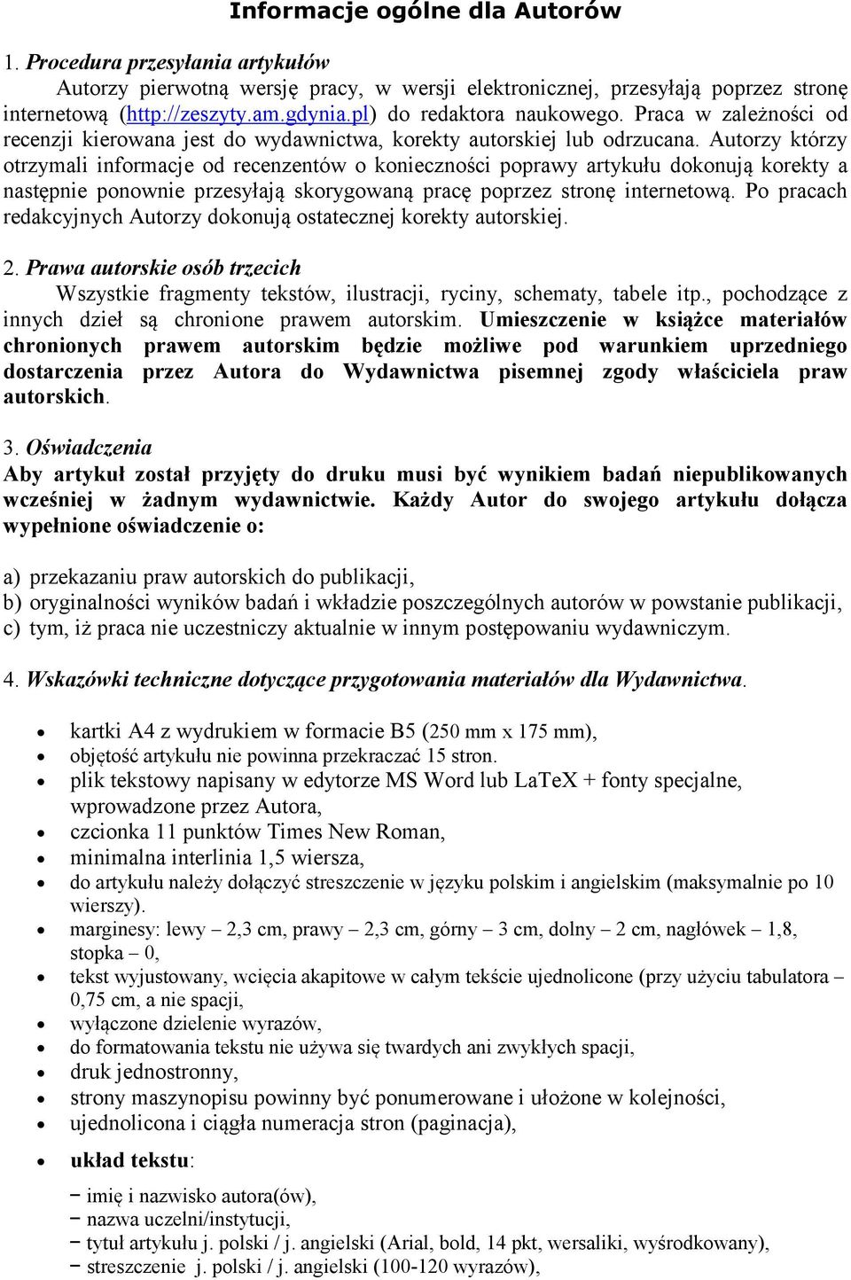 Autorzy którzy otrzymali informacje od recenzentów o konieczności poprawy artykułu dokonują korekty a następnie ponownie przesyłają skorygowaną pracę poprzez stronę internetową.