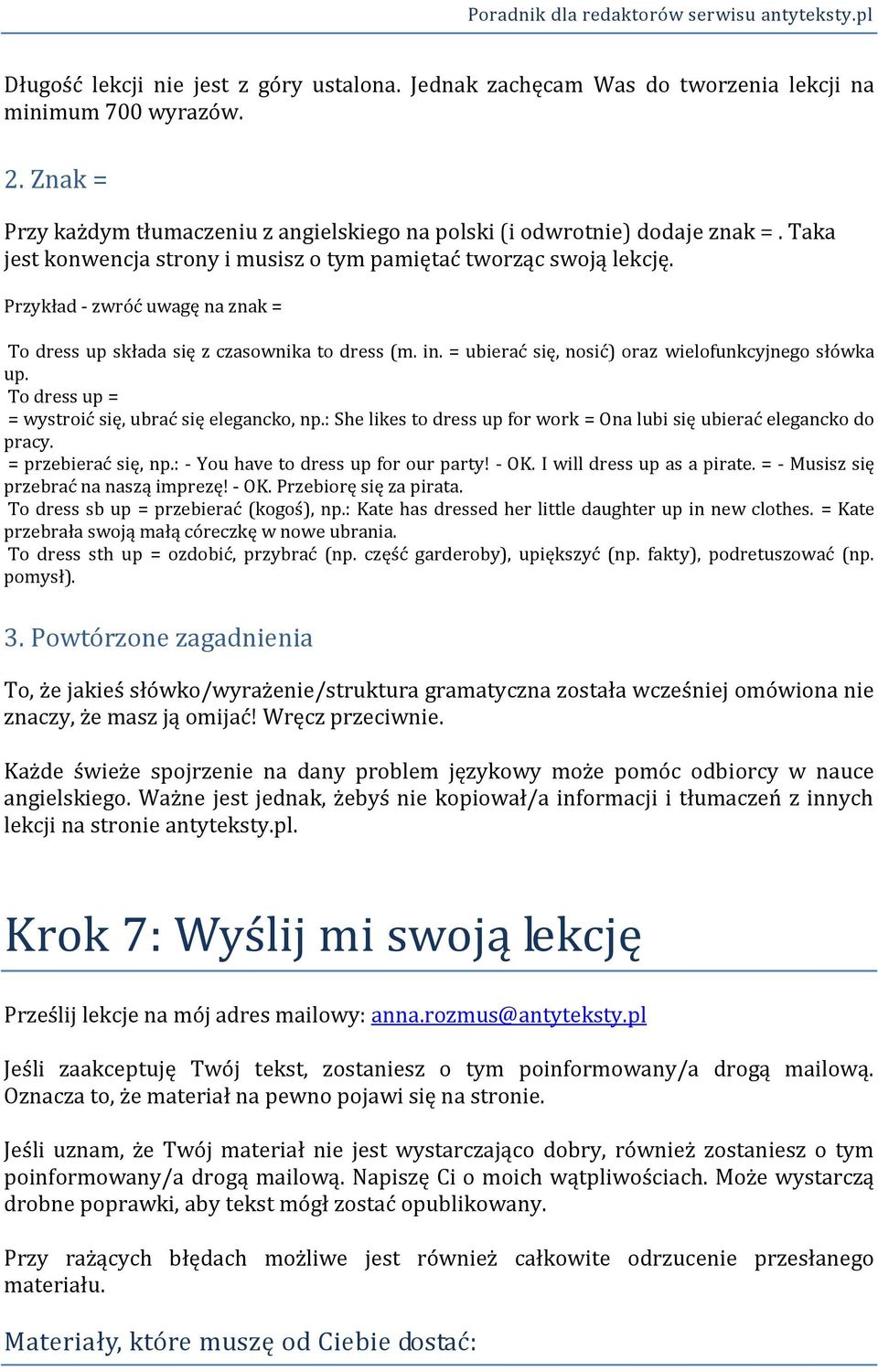 = ubierać się, nosić) oraz wielofunkcyjnego słówka up. To dress up = = wystroić się, ubrać się elegancko, np.: She likes to dress up for work = Ona lubi się ubierać elegancko do pracy.