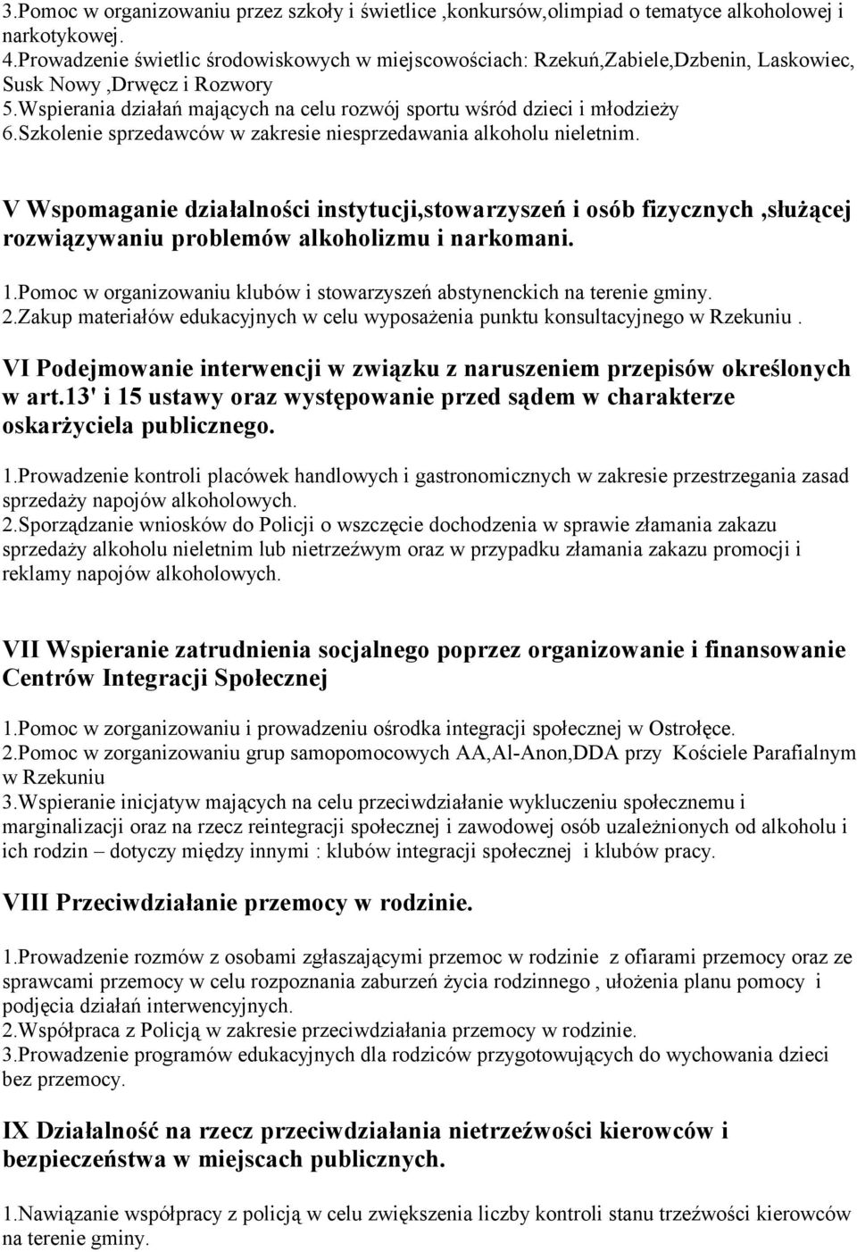 Szkolenie sprzedawców w zakresie niesprzedawania alkoholu nieletnim. V Wspomaganie działalności instytucji,stowarzyszeń i osób fizycznych,służącej rozwiązywaniu problemów alkoholizmu i narkomani. 1.