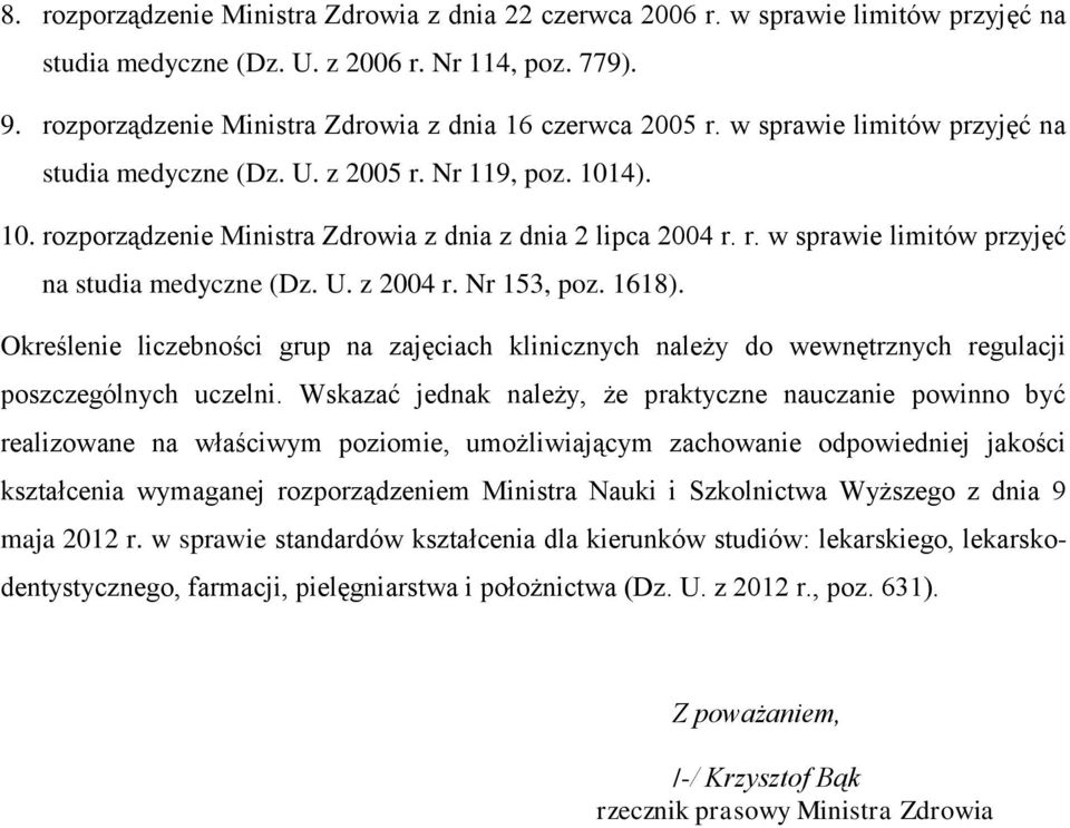 r. w sprawie limitów przyjęć na studia medyczne (Dz. U. z 2004 r. Nr 153, poz. 1618). Określenie liczebności grup na zajęciach klinicznych należy do wewnętrznych regulacji poszczególnych uczelni.