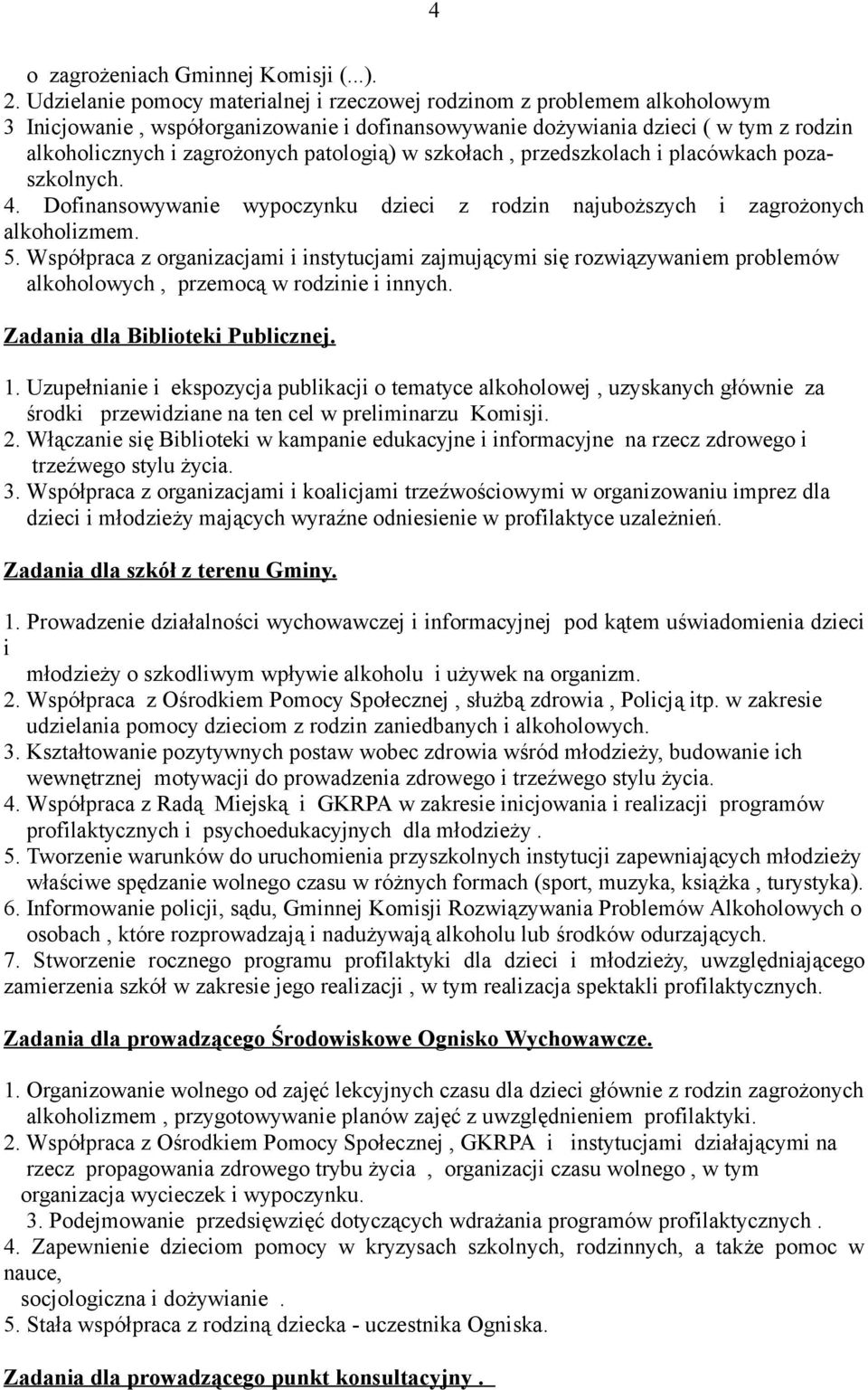 patologią) w szkołach, przedszkolach i placówkach pozaszkolnych. 4. Dofinansowywanie wypoczynku dzieci z rodzin najuboższych i zagrożonych alkoholizmem. 5.