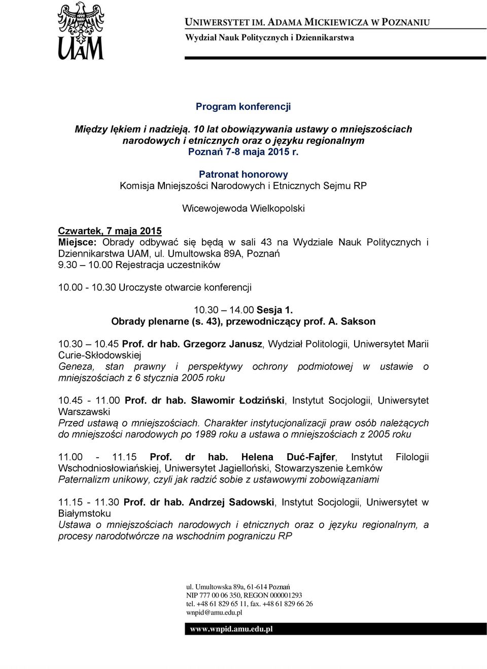 Dziennikarstwa UAM, ul. Umultowska 89A, Poznań 9.30 10.00 Rejestracja uczestników 10.00-10.30 Uroczyste otwarcie konferencji 10.30 14.00 Sesja 1. Obrady plenarne (s. 43), przewodniczący prof. A.