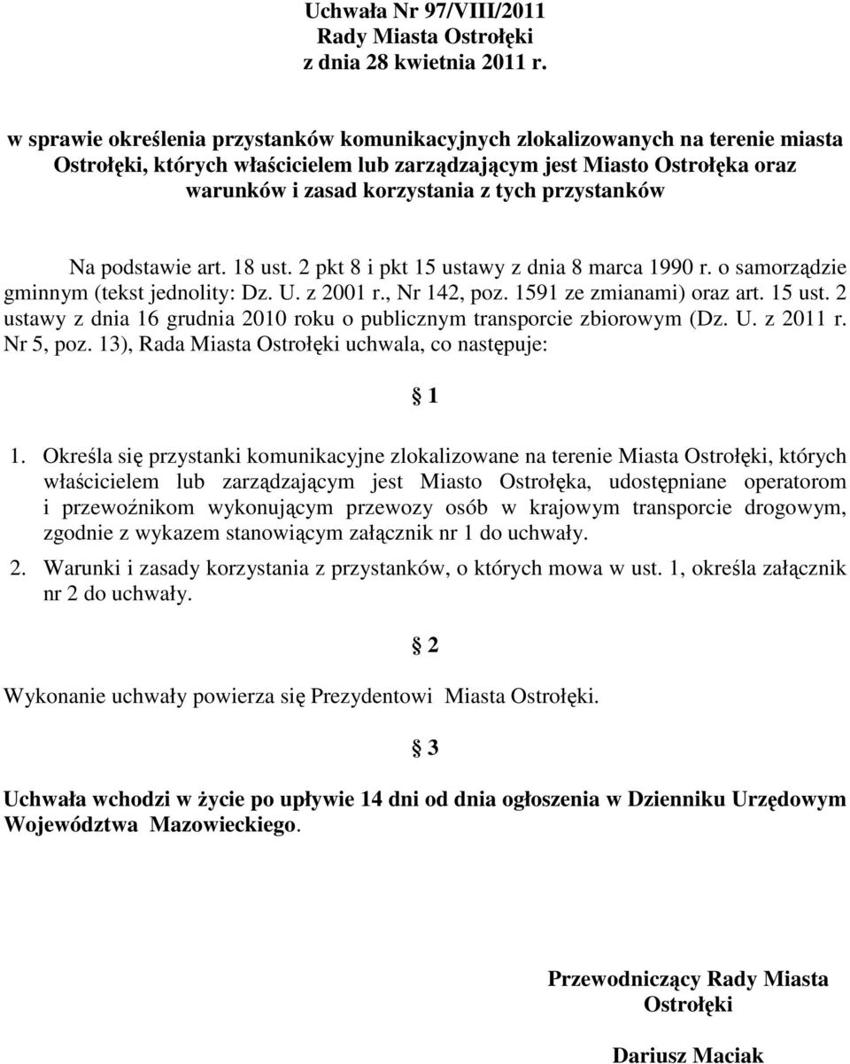 przystanków Na podstawie art. 18 ust. 2 pkt 8 i pkt 15 ustawy z dnia 8 marca 1990 r. o samorządzie gminnym (tekst jednolity: Dz. U. z 2001 r., Nr 142, poz. 1591 ze zmianami) oraz art. 15 ust. 2 ustawy z dnia 16 grudnia 2010 roku o publicznym transporcie zbiorowym (Dz.