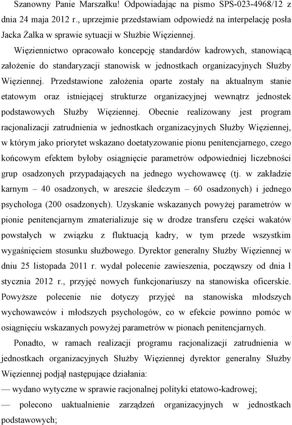 Przedstawione założenia oparte zostały na aktualnym stanie etatowym oraz istniejącej strukturze organizacyjnej wewnątrz jednostek podstawowych Służby Więziennej.