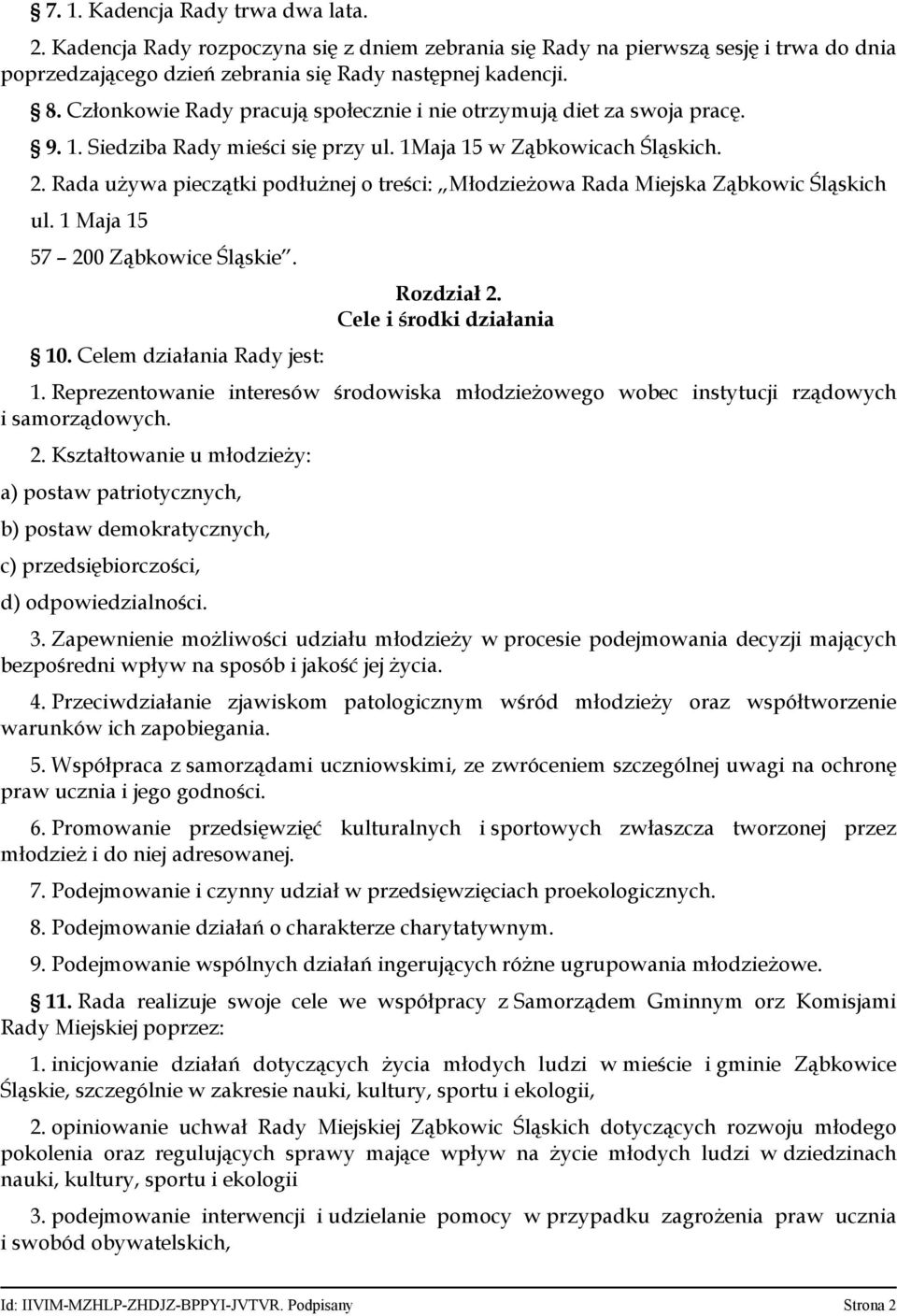 Rada używa pieczątki podłużnej o treści: Młodzieżowa Rada Miejska Ząbkowic Śląskich ul. 1 Maja 15 57 200 Ząbkowice Śląskie. 10. Celem działania Rady jest: Rozdział 2. Cele i środki działania 1.