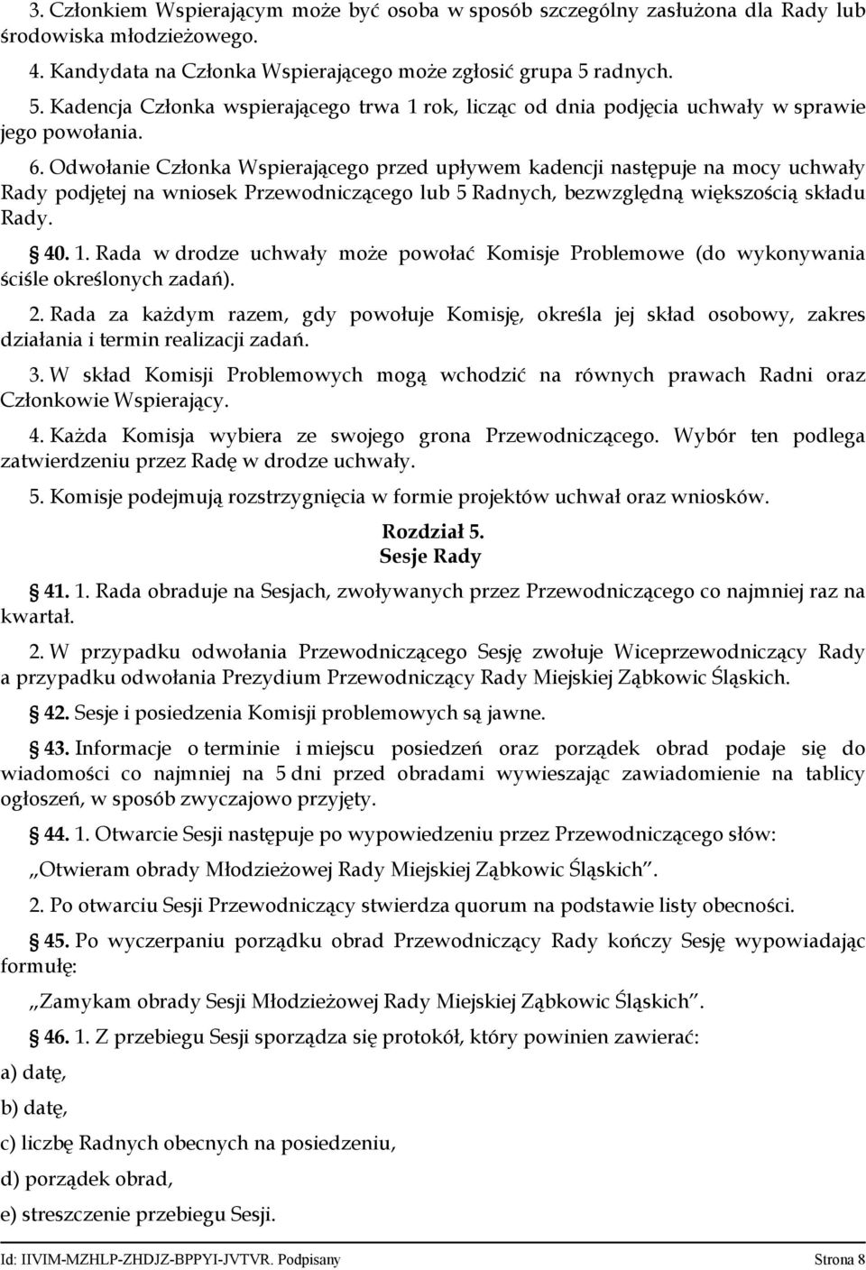 Odwołanie Członka Wspierającego przed upływem kadencji następuje na mocy uchwały Rady podjętej na wniosek Przewodniczącego lub 5 Radnych, bezwzględną większością składu Rady. 40. 1.