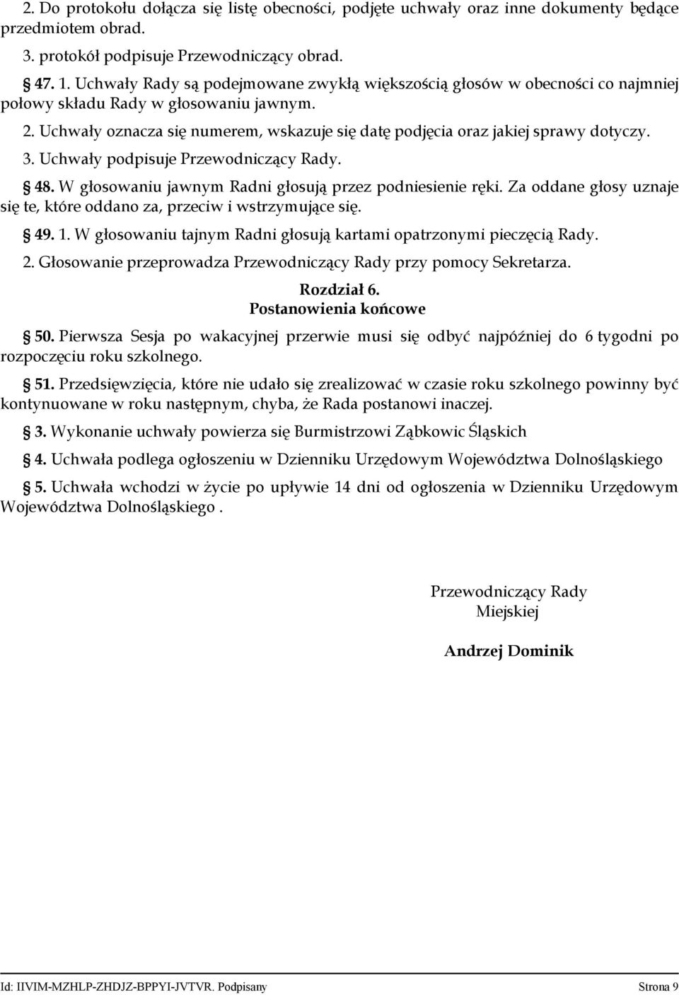 Uchwały oznacza się numerem, wskazuje się datę podjęcia oraz jakiej sprawy dotyczy. 3. Uchwały podpisuje Przewodniczący Rady. 48. W głosowaniu jawnym Radni głosują przez podniesienie ręki.