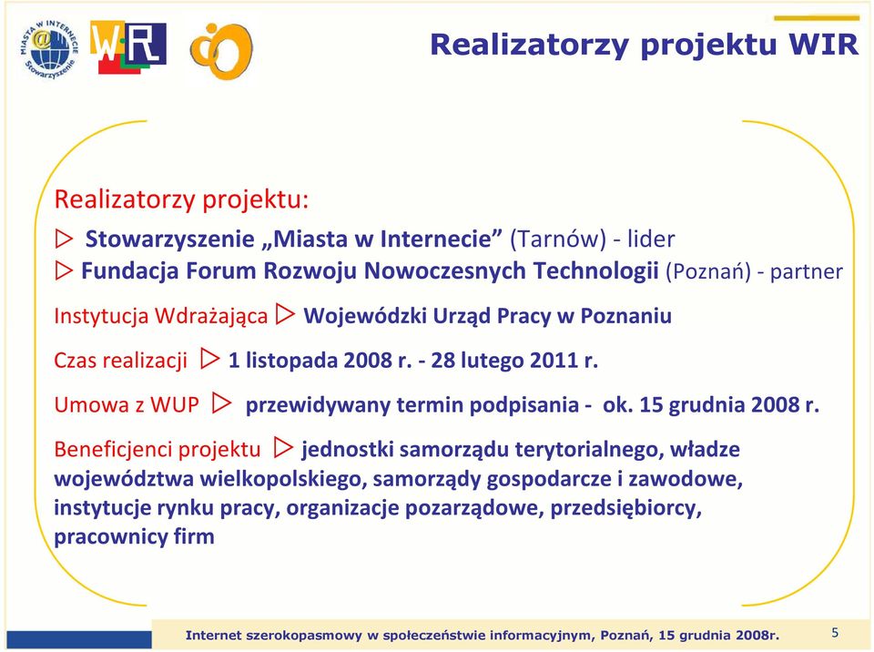 podpisania - ok 15 grudnia 2008 r Beneficjenci projektu jednostki samorządu terytorialnego, władze województwa wielkopolskiego, samorządy gospodarcze i