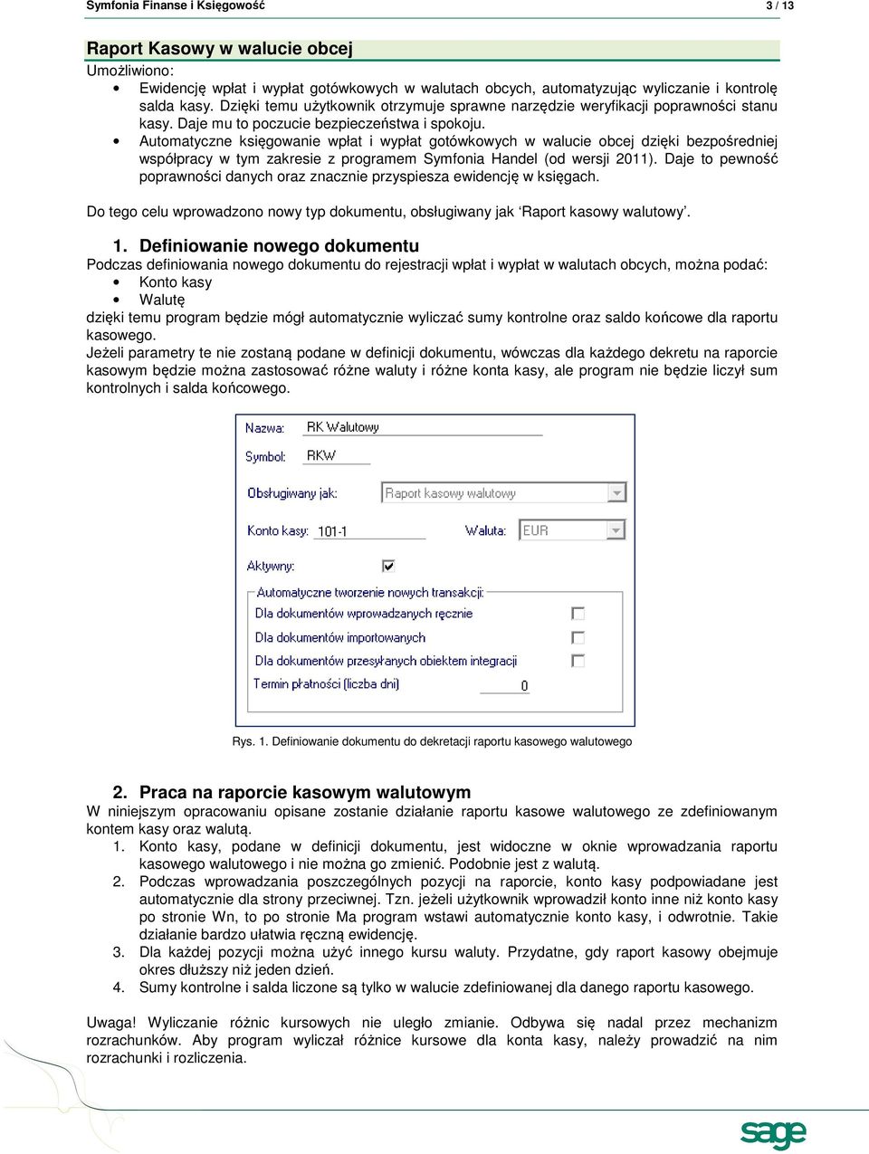 Automatyczne księgowanie wpłat i wypłat gotówkowych w walucie obcej dzięki bezpośredniej współpracy w tym zakresie z programem Symfonia Handel (od wersji 2011).