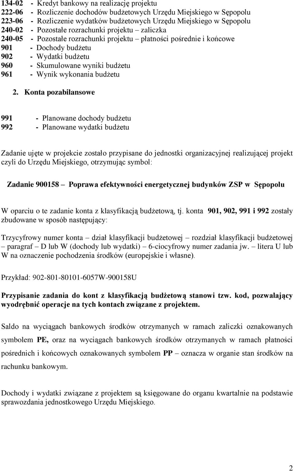 wykonania budżetu 991 - Planowane dochody budżetu 992 - Planowane wydatki budżetu Zadanie ujęte w projekcie zostało przypisane do jednostki organizacyjnej realizującej projekt czyli do Urzędu