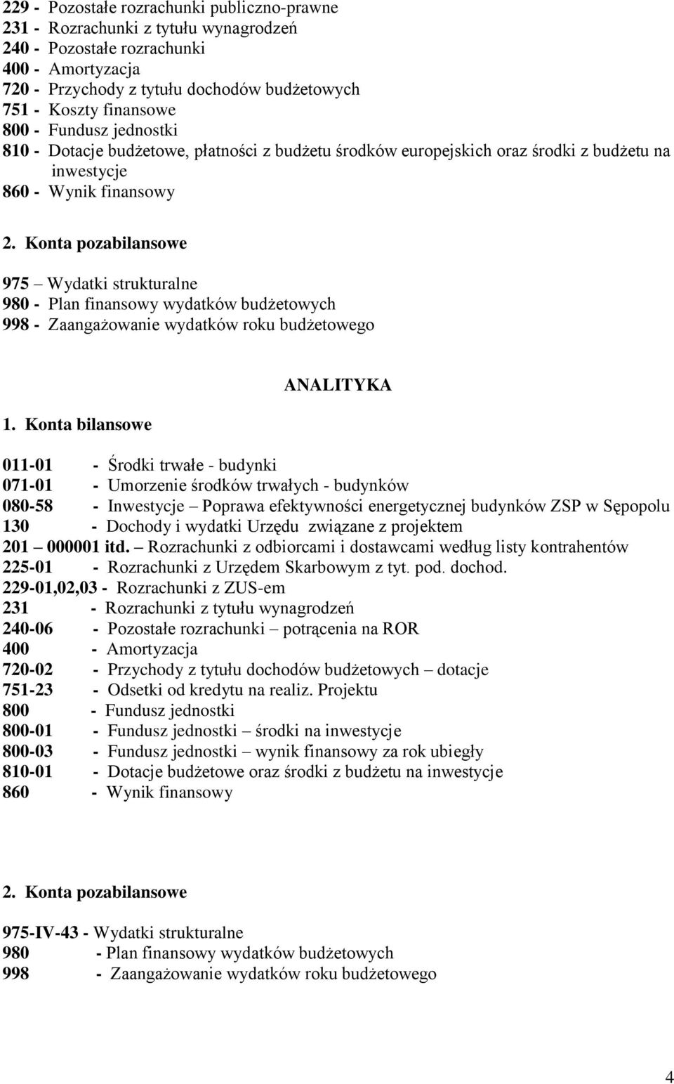 wydatków budżetowych 998 - Zaangażowanie wydatków roku budżetowego ANALITYKA 011-01 - Środki trwałe - budynki 071-01 - Umorzenie środków trwałych - budynków 080-58 - Inwestycje Poprawa efektywności