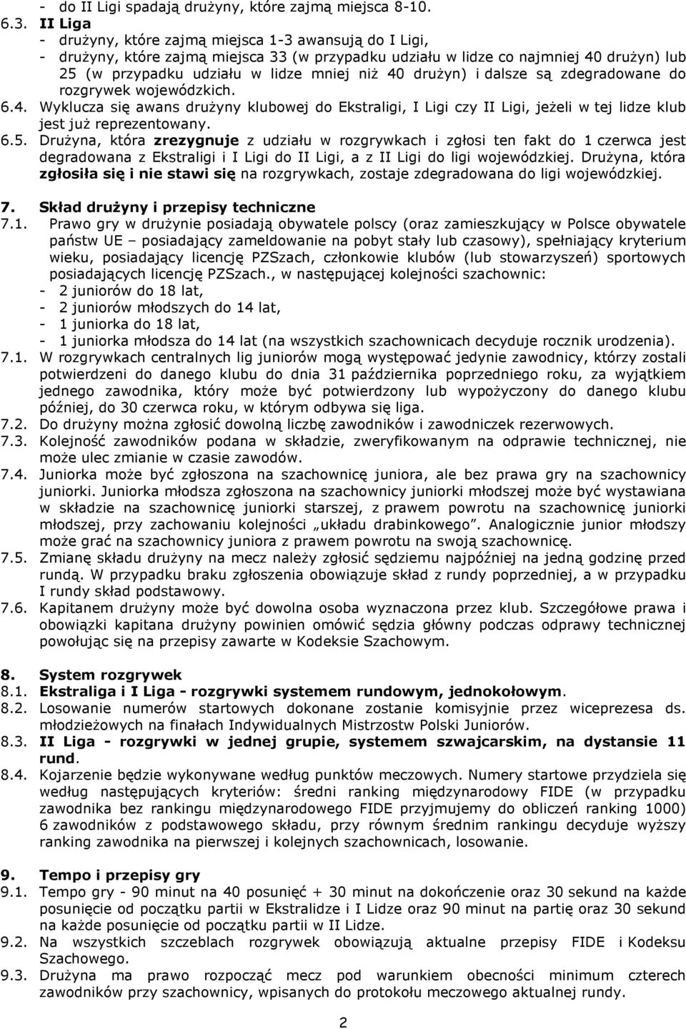 drużyn) i dalsze są zdegradowane do rozgrywek wojewódzkich. 6.4. Wyklucza się awans drużyny klubowej do Ekstraligi, I Ligi czy II Ligi, jeżeli w tej lidze klub jest już reprezentowany. 6.5.