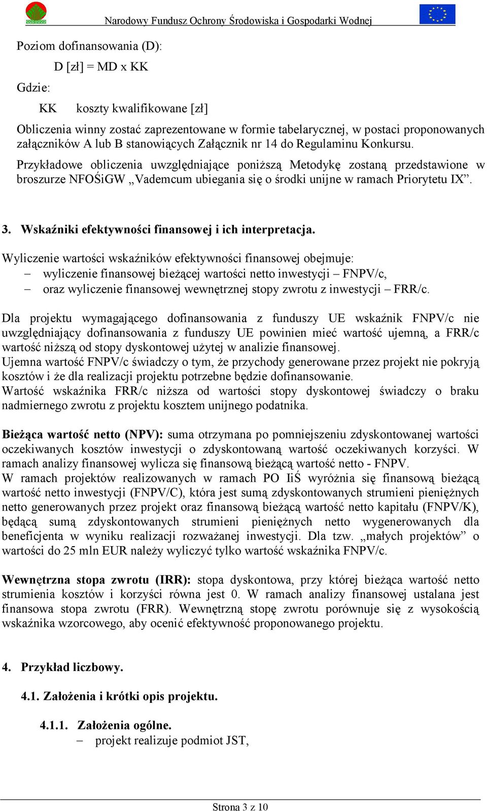 Przykładowe obliczenia uwzględniające poniŝszą Metodykę zostaną przedstawione w broszurze NFOŚiGW Vademcum ubiegania się o środki unijne w ramach Priorytetu IX. 3.