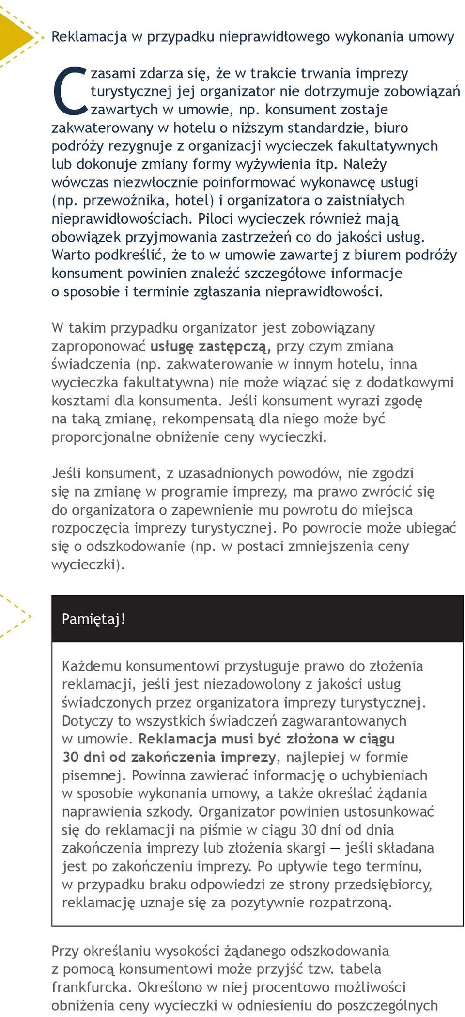 Należy wówczas niezwłocznie poinformować wykonawcę usługi (np. przewoźnika, hotel) i organizatora o zaistniałych nieprawidłowościach.