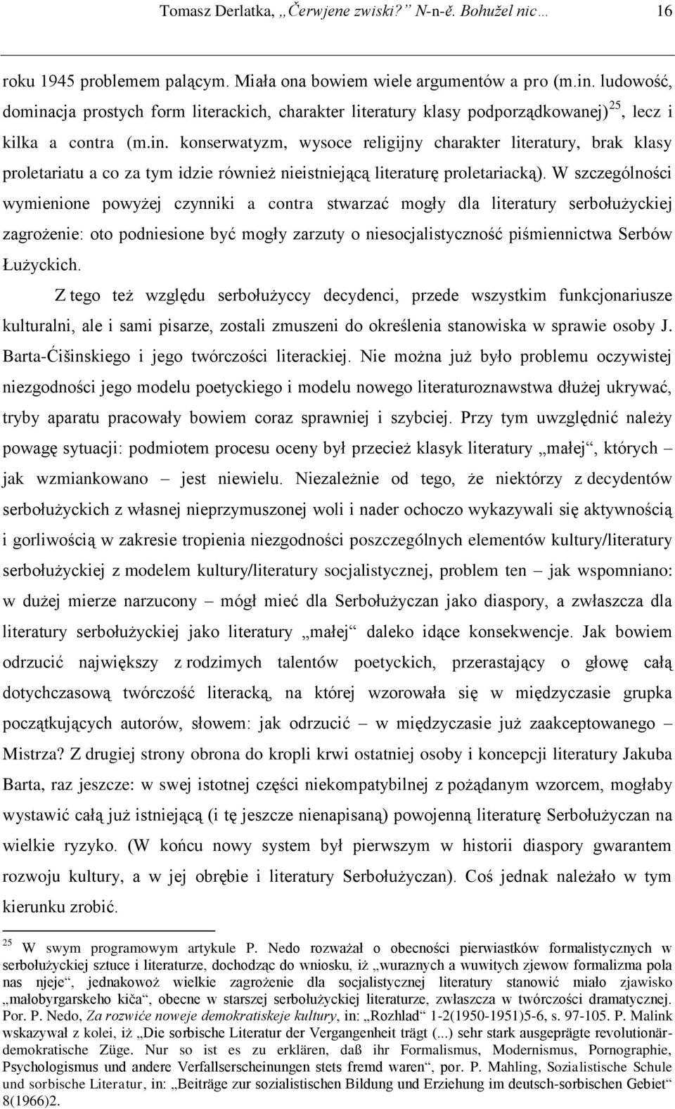 W szczególności wymienione powyżej czynniki a contra stwarzać mogły dla literatury serbołużyckiej zagrożenie: oto podniesione być mogły zarzuty o niesocjalistyczność piśmiennictwa Serbów Łużyckich.