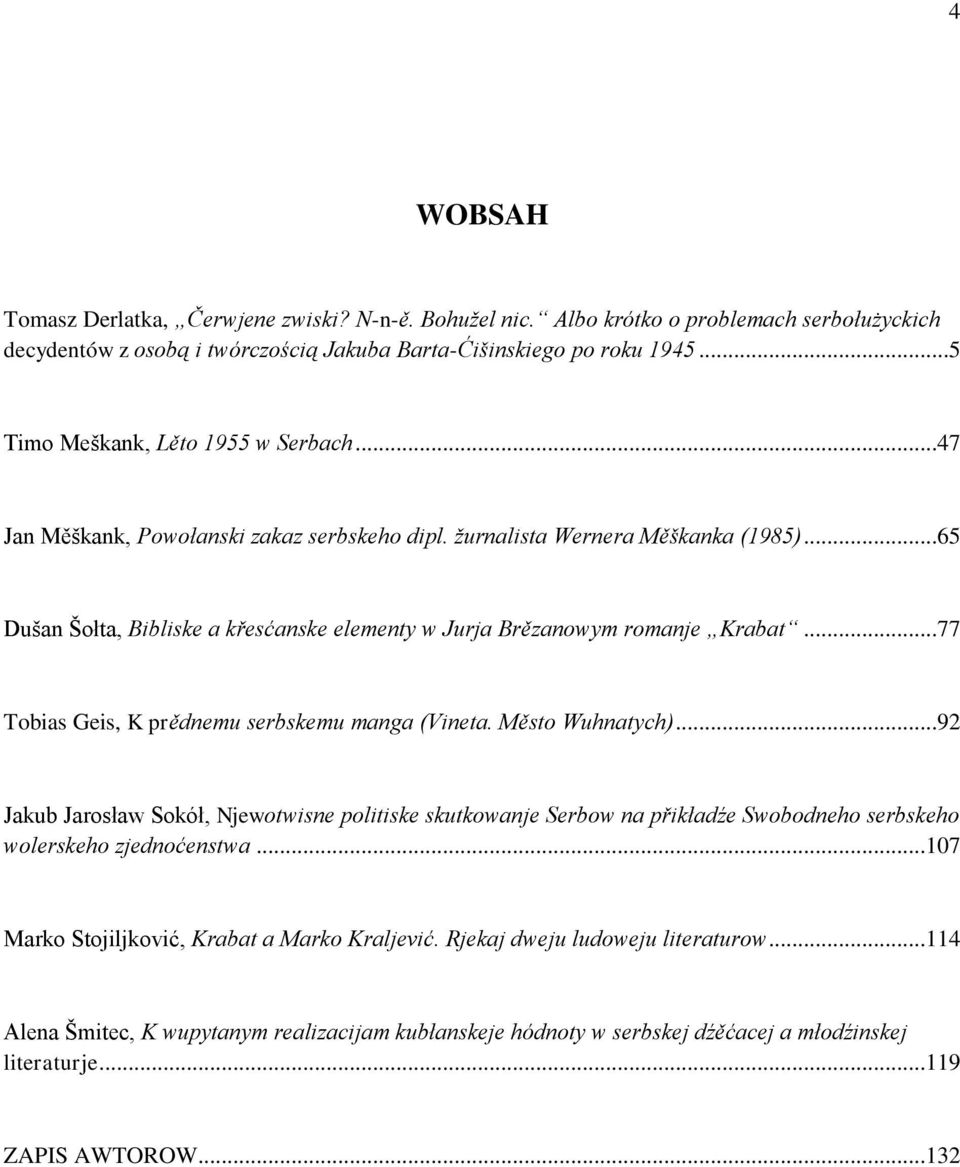 ..65 Dušan Šołta, Bibliske a křesćanske elementy w Jurja Brězanowym romanje Krabat...77 Tobias Geis, K prědnemu serbskemu manga (Vineta. Město Wuhnatych).