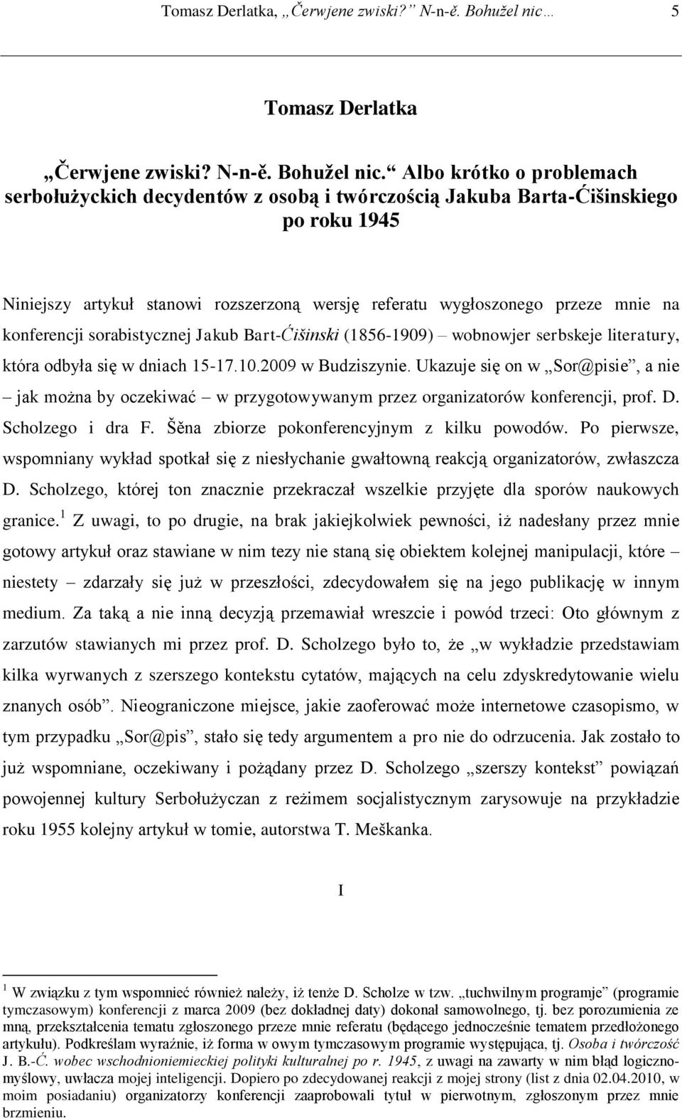 Albo krótko o problemach serbołużyckich decydentów z osobą i twórczością Jakuba Barta-Ćišinskiego po roku 1945 Niniejszy artykuł stanowi rozszerzoną wersję referatu wygłoszonego przeze mnie na