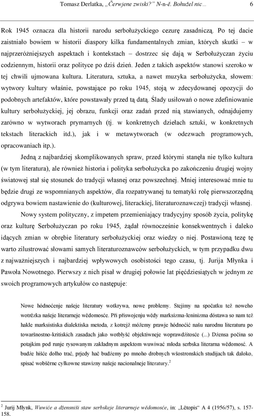 historii oraz polityce po dziś dzień. Jeden z takich aspektów stanowi szeroko w tej chwili ujmowana kultura.