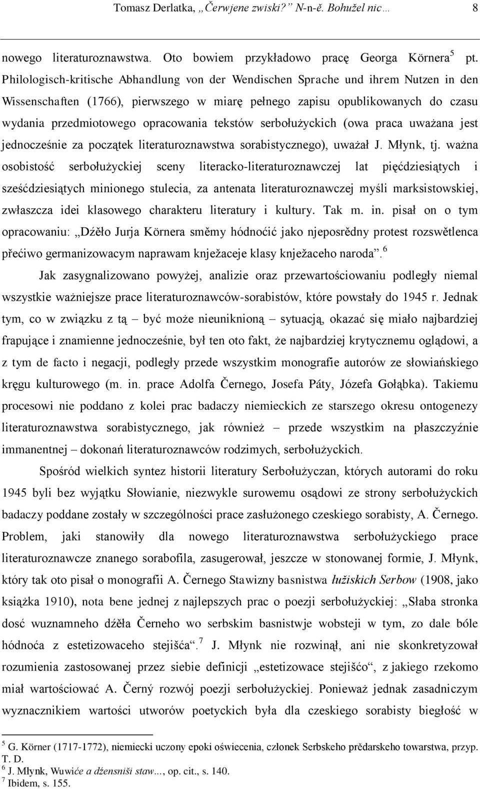 opracowania tekstów serbołużyckich (owa praca uważana jest jednocześnie za początek literaturoznawstwa sorabistycznego), uważał J. Młynk, tj.