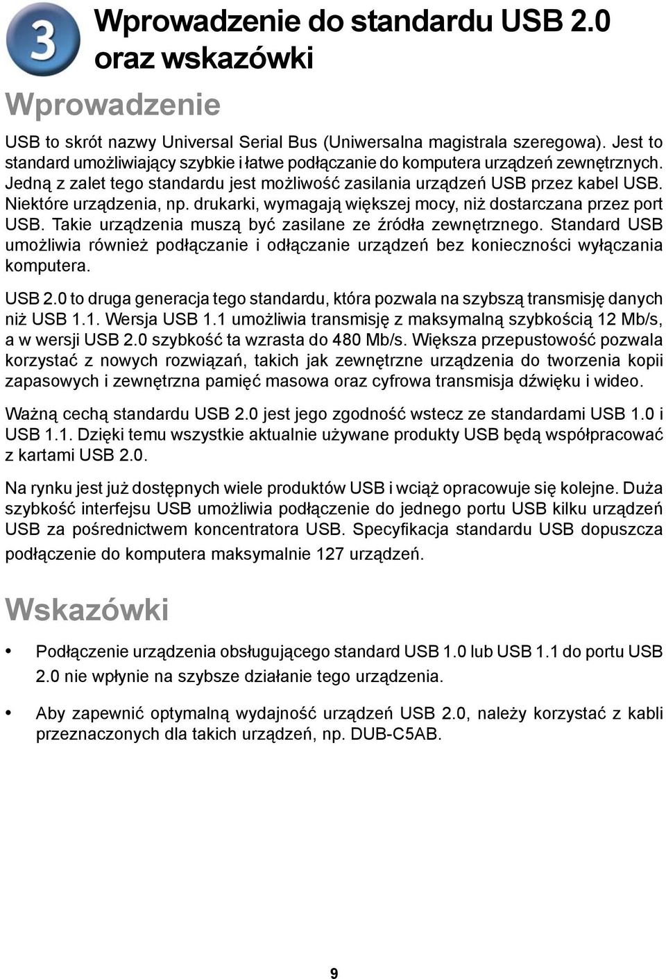 Niektóre urządzenia, np. drukarki, wymagają większej mocy, niż dostarczana przez port USB. Takie urządzenia muszą być zasilane ze źródła zewnętrznego.