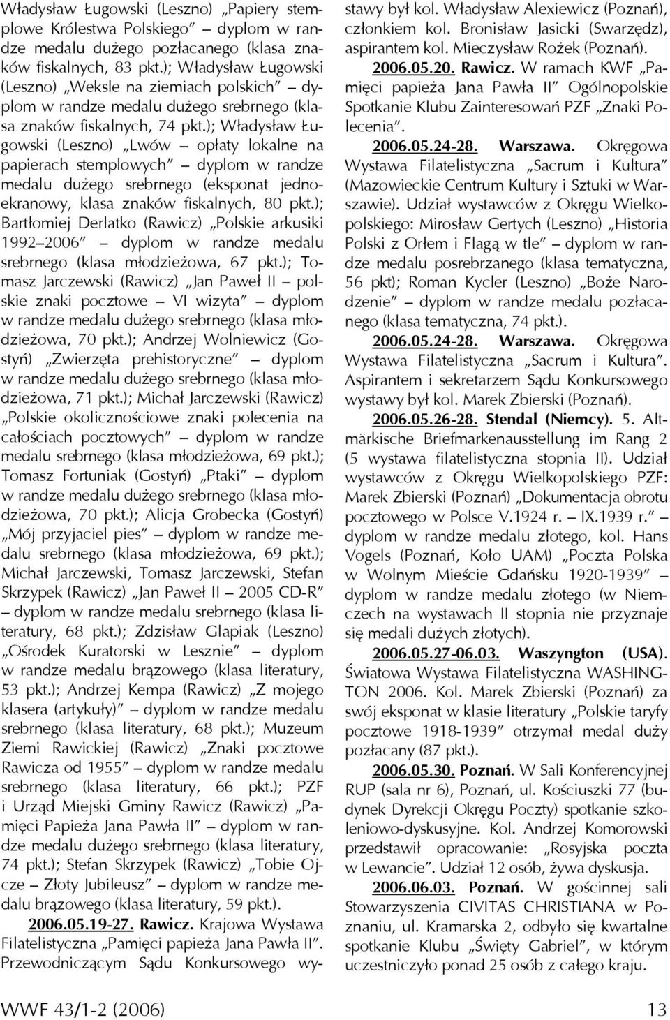 ); Władysław Ługowski (Leszno) Lwów opłaty lokalne na papierach stemplowych dyplom w randze medalu dużego srebrnego (eksponat jednoekranowy, klasa znaków fiskalnych, 80 pkt.